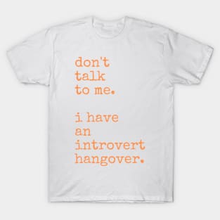 Don't Talk to Me. I Have an Introvert Hangover T-Shirt